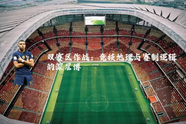 双赛区作战:竞技地理与赛制逻辑的深层博弈