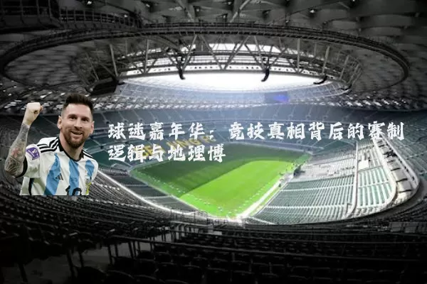球迷嘉年华:竞技真相背后的赛制逻辑与地理博弈