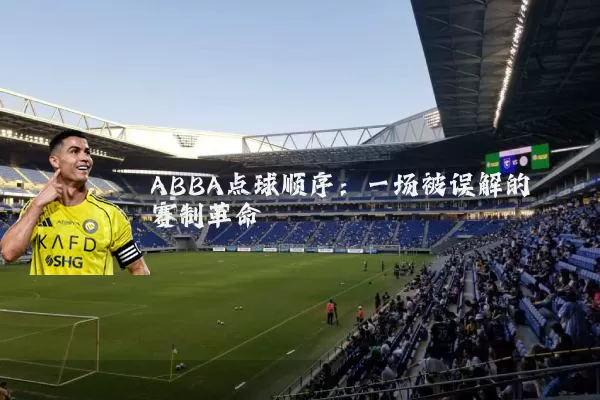 ABBA点球顺序：一场被误解的赛制革命